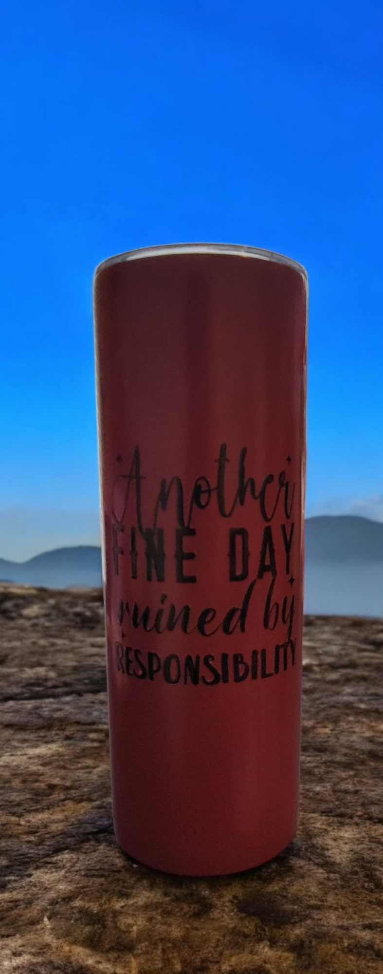 Another Fine Day Ruined by Responsibilities Tumbler
