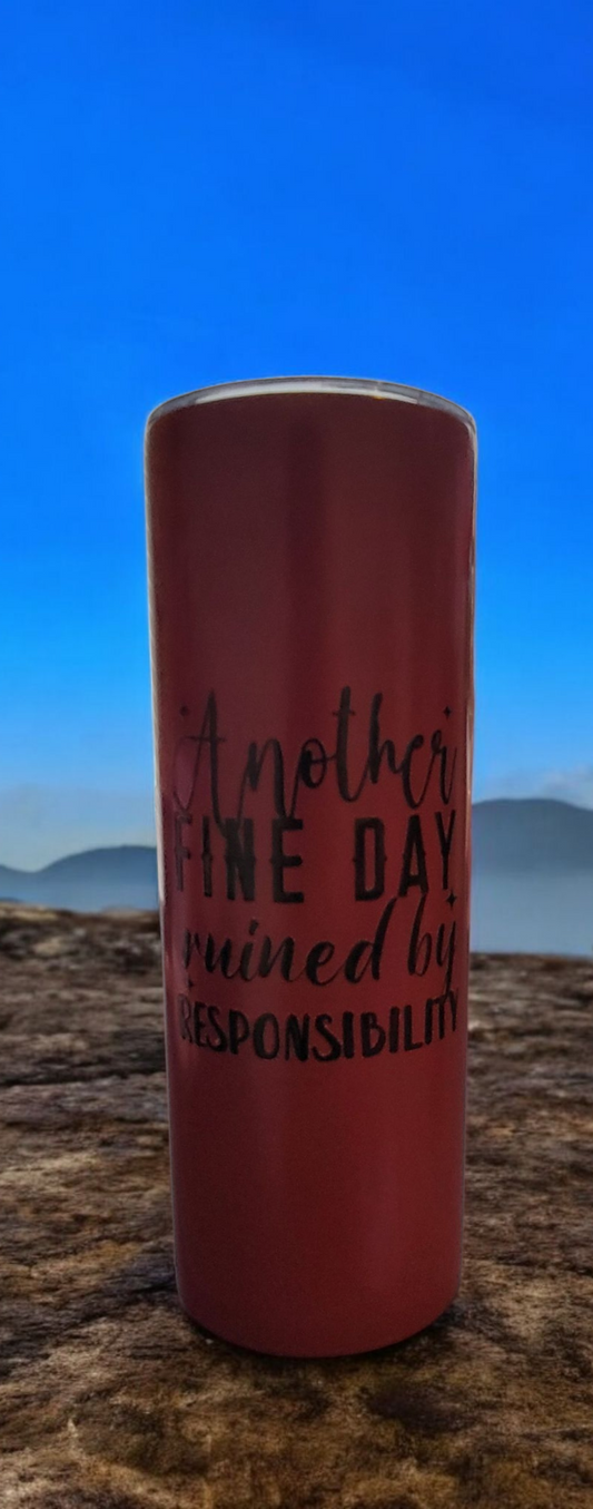 Another Fine Day Ruined by Responsibilities Tumbler