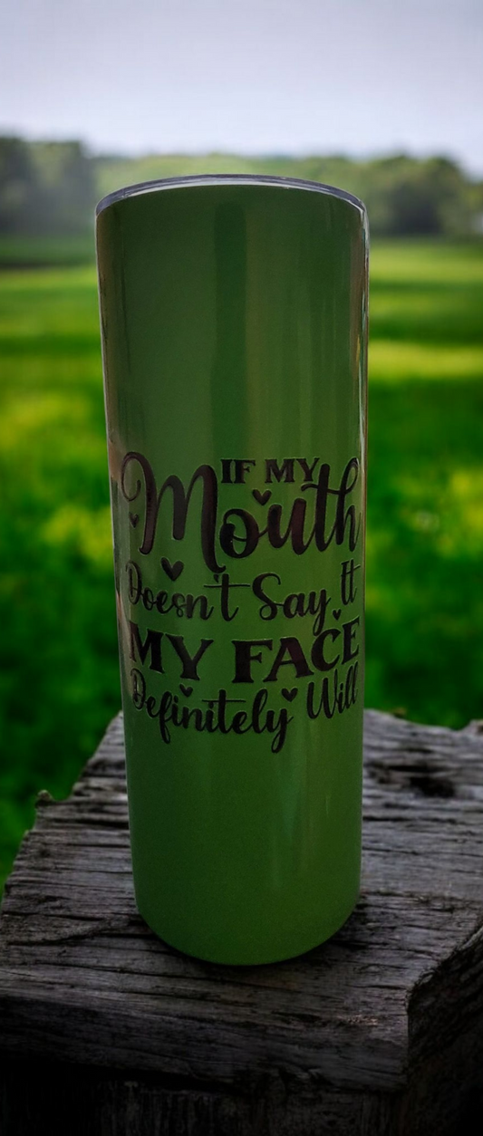 If My Mouth Doesn't Say it My Face Will Tumbler